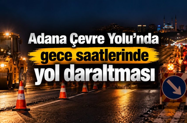 Adana Çevre Yolu'nda gece saatlerinde yol daraltması