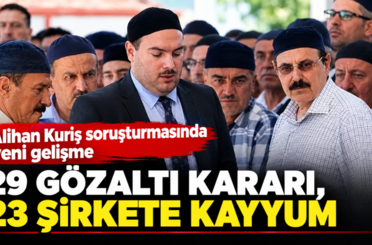 Alihan Kuriş soruşturmasında 4. dalga: 29 gözaltı kararı, 23 şirkete kayyum