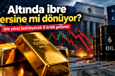 Altında ibre tersine mi dönüyor? İşte yönü belirleyecek 5 kritik gelişme