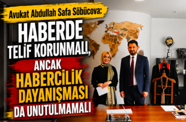 Avukat Abdullah Safa Söbücova: “Haberde telif korunmalı, ancak habercilik dayanışması da unutulmamalı”