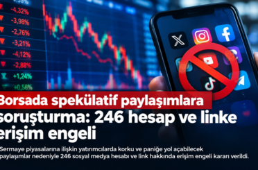 Borsada spekülatif paylaşımlara soruşturma: 246 hesap ve linke erişim engeli