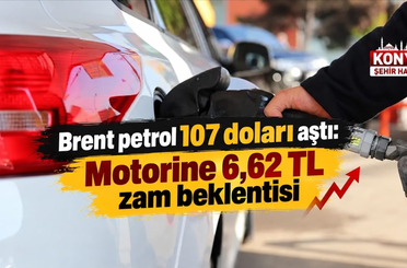 Brent petrol 107 doları aştı: Motorine 6,62 TL zam beklentisi