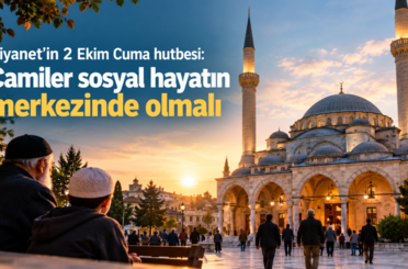 Diyanet’in 2 Ekim Cuma hutbesi: Camiler sosyal hayatın merkezinde olmalı