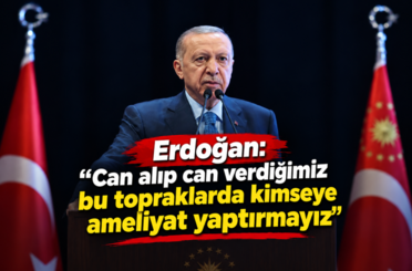 Erdoğan: Can alıp can verdiğimiz bu topraklarda kimseye ameliyat yaptırmayız