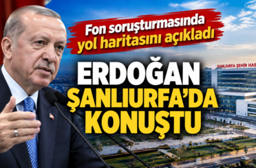 Erdoğan Şanlıurfa’da konuştu: Fon soruşturmasında yol haritasını açıkladı
