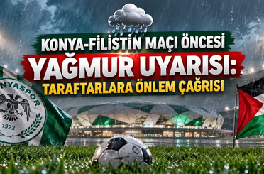 Konya-Filistin maçı öncesi yağmur uyarısı: Taraftarlara önlem çağrısı