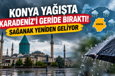 Konya yağışta Karadeniz’i geride bıraktı! Sağanak yeniden geliyor