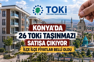 Konya’da 26 TOKİ taşınmazı satışa çıkıyor: İlçe ilçe fiyatlar belli oldu