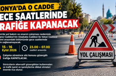Konya’da o cadde gece saatlerinde trafiğe kapanıyor