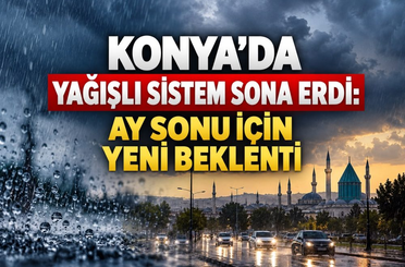 Konya’da yağışlı sistem sona erdi: Ay sonu için yeni beklenti