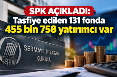 SPK açıkladı: Tasfiye edilen 131 fonda 455 bin 758 yatırımcı var