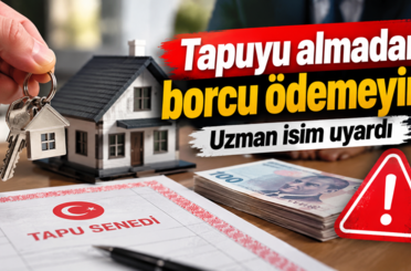 Tapuyu almadan borcu ödemeyin! Uzman isim uyardı