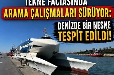 Tekne faciasında arama çalışmaları sürüyor: Denizde bir nesne tespit edildi