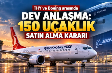 THY ve Boeing arasında dev anlaşma: 150 uçaklık satın alma kararı