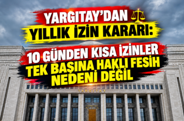 Yargıtay’dan yıllık izin kararı: 10 günden kısa izinler tek başına haklı fesih nedeni değil